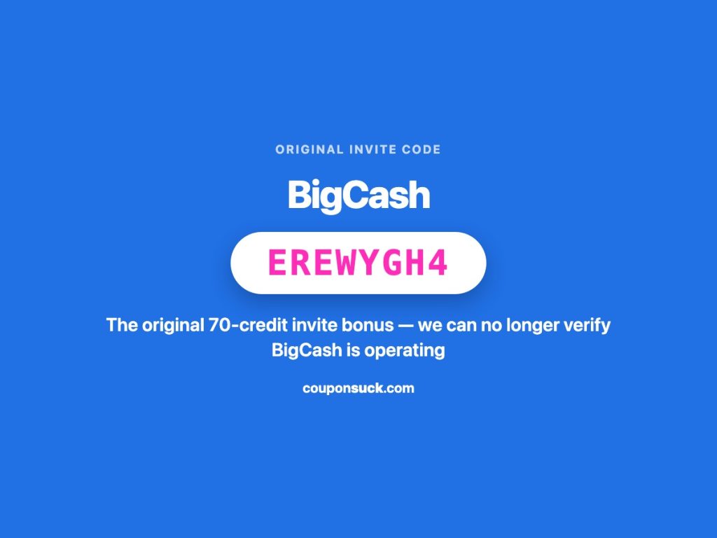 bigcash invite code erewygh4 — the original 70-credit invite bonus, we can no longer verify bigcash is operating