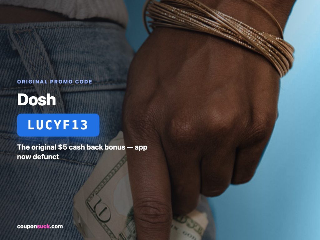 dosh promo code LUCYF13 — the original $5 cash back bonus, app now defunct